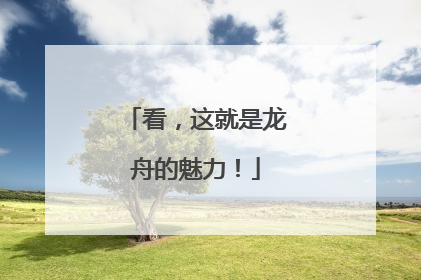 看，这就是龙舟的魅力！